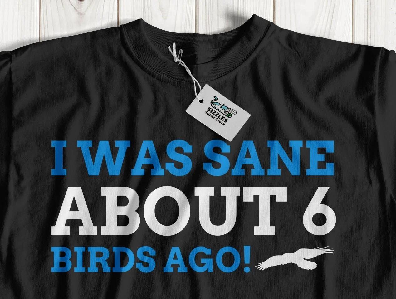 

Was Sane 6 Bird Ago! Unisex Funny Bird Adoption T-Shirt & Aviculture Gifts 2XL
