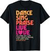 Dance Sing Praise Live Love Dancing Christian Men Women Gift T-Shirt