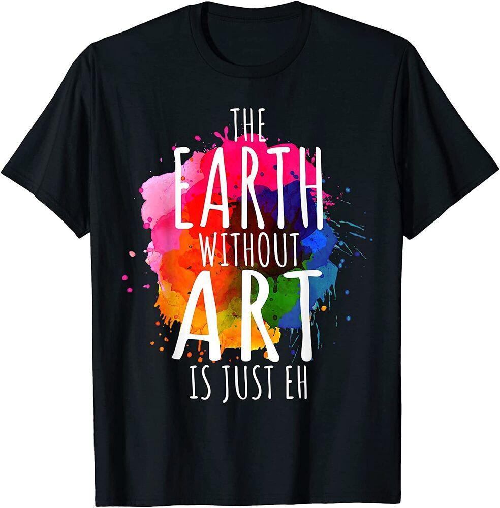 

Earth Without Art Is Just Eh Painting Artist Pun Art Teacher Unisex T-Shirt
