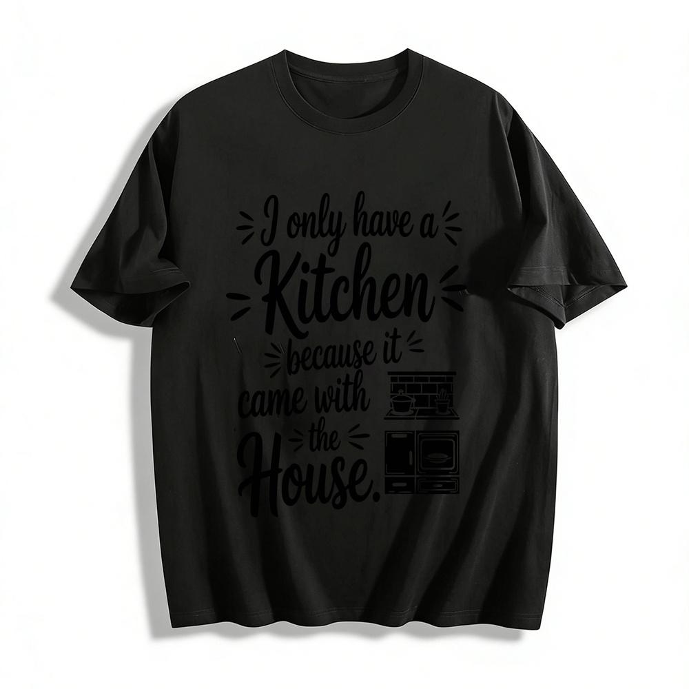 

I Only Have A Kitchen Cause It Came With The House Graphic TeeT Pure cotton T-shirt XXS