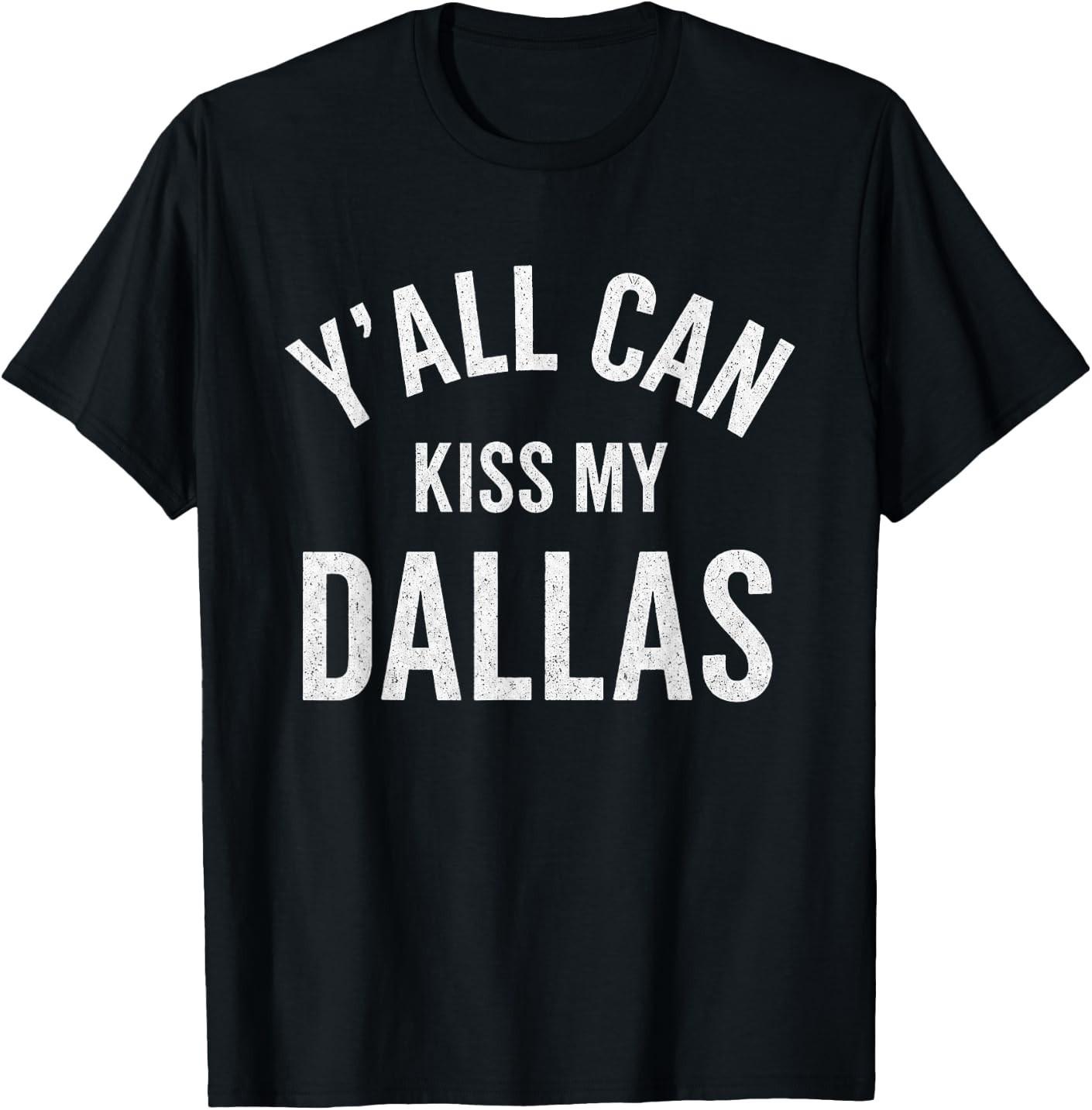 Y all Can Kiss My Dallas Funny Saying Dallas Humor T-Shirt XL
