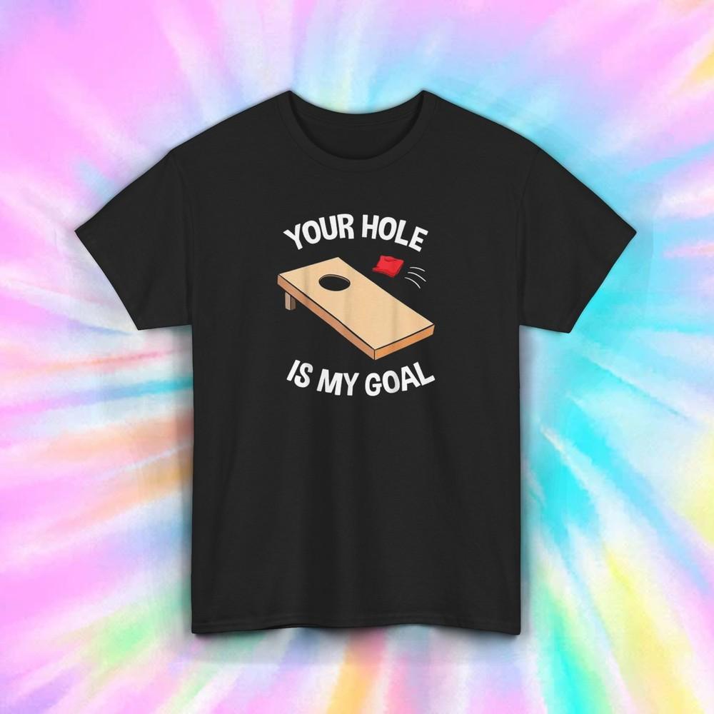 

Your Hole Is My Goal T-Shirt S-5XL Funny Cornhole Gift Humor Game Graphic Tee 4XL