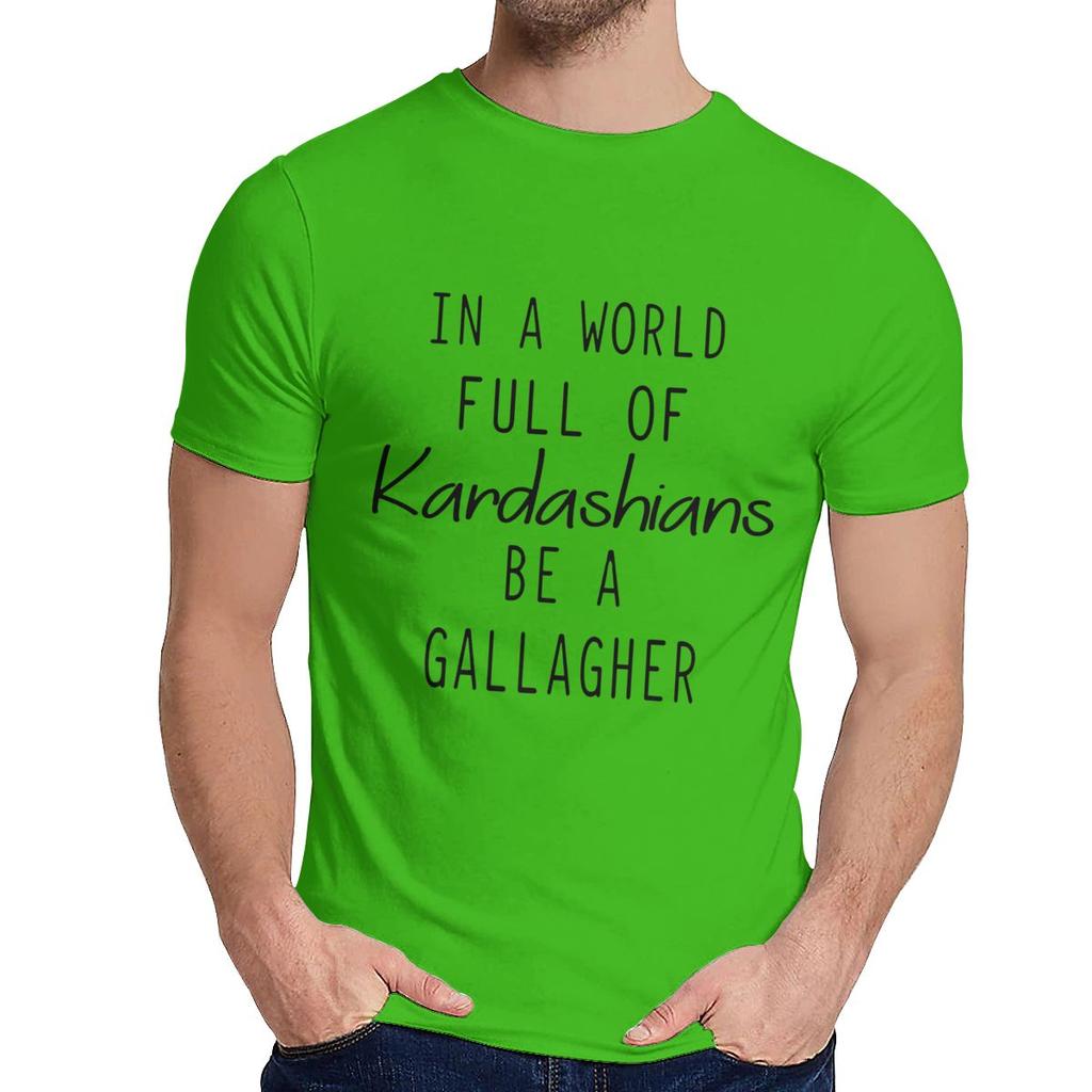 For Men T Shirt In A World Full Of Kardashians Be A Gallagher Great Casual O