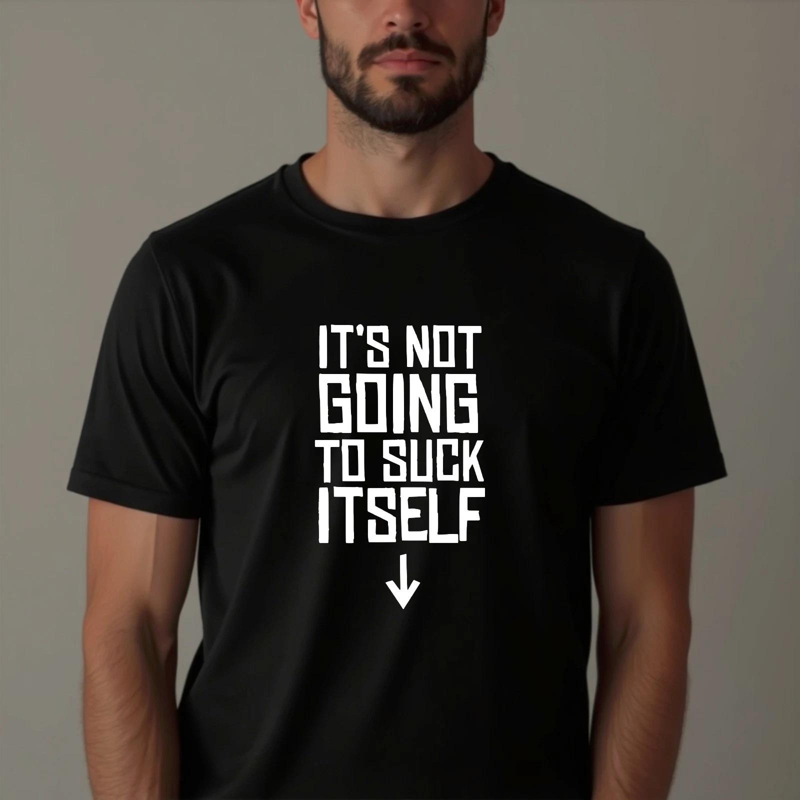 

It s Not Going To S*ck Itself Funny Rude Novelty Joke Slogan Mens Unisex T-Shirt 2XL