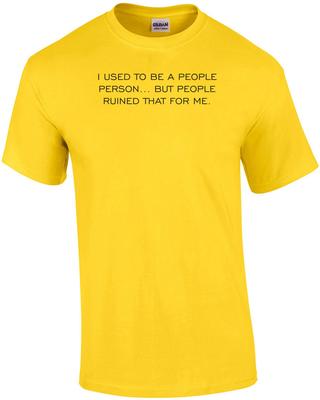I USED TO BE A PEOPLE PERSON... BUT PEOPLE RUINED THAT FOR ME. Shirt
