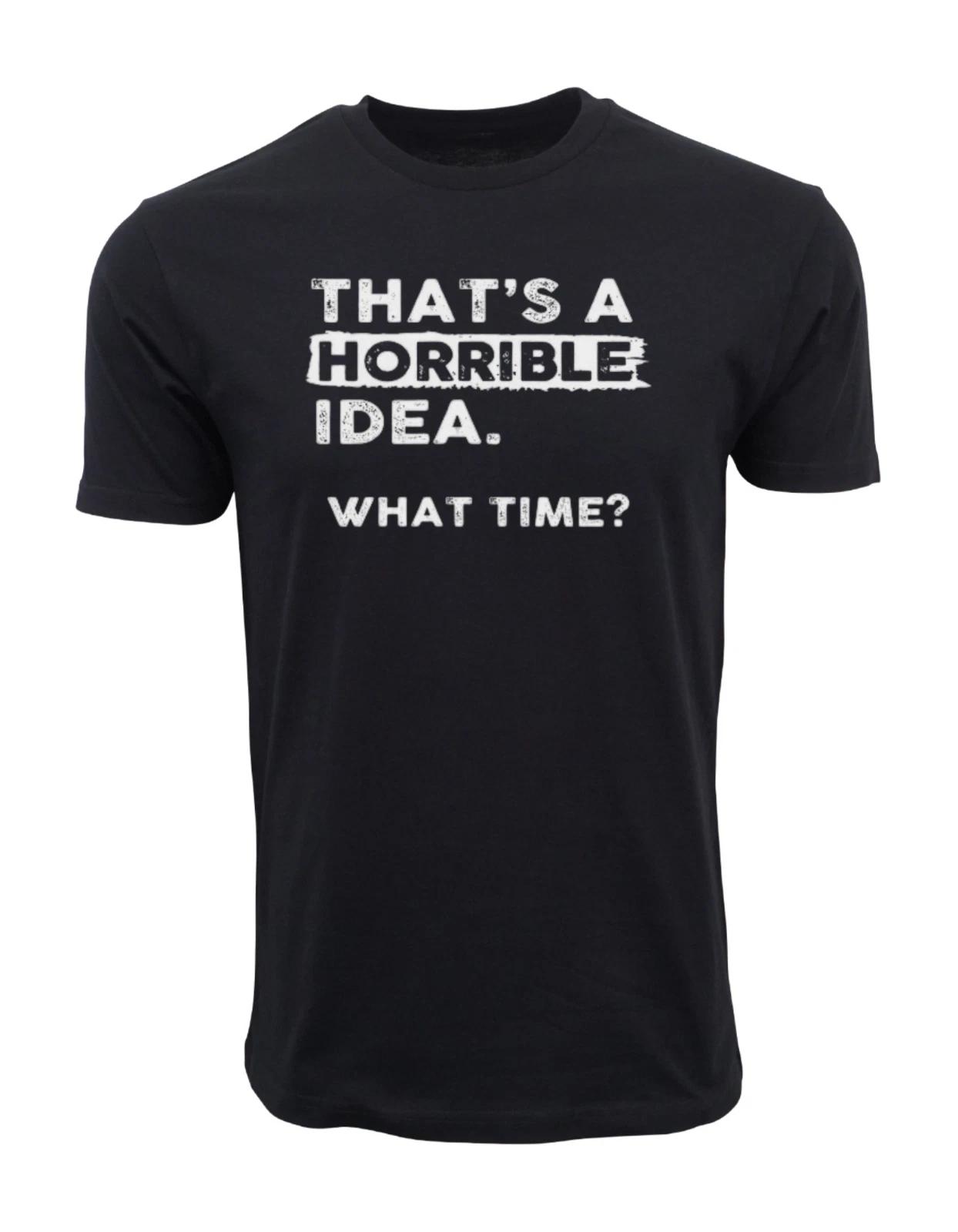 Unisex Adult Funny Graphic Thats a Horrible Idea What Time T-Shirt ... XXXXL