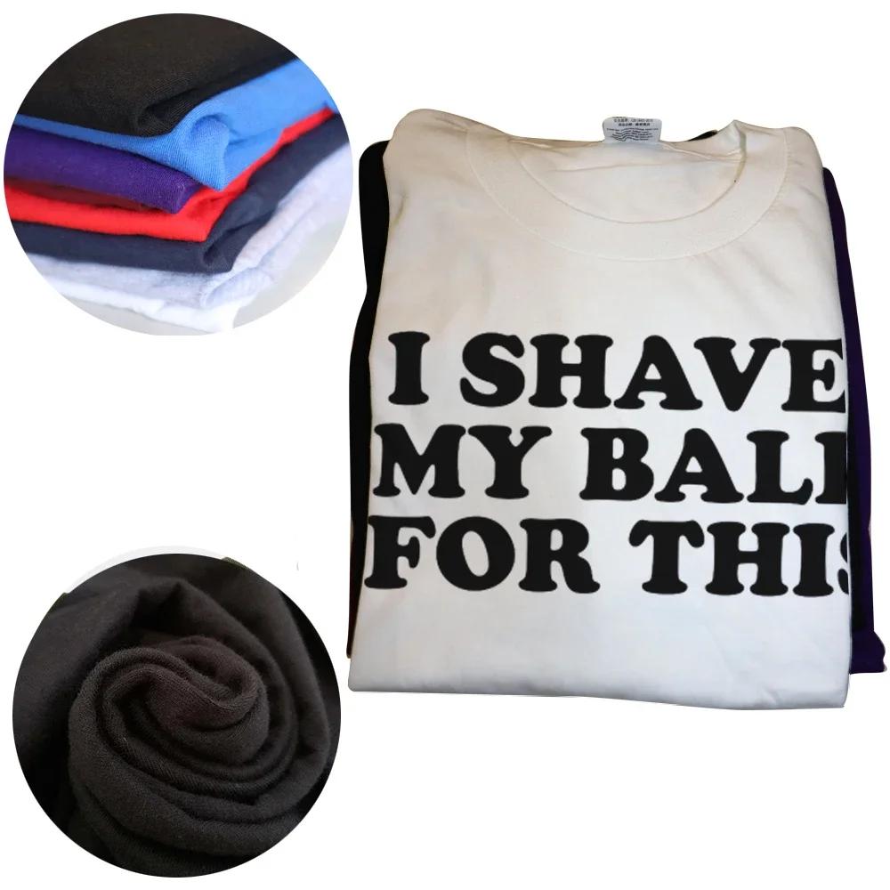 I Shaved My Balls for This Funny T-Shirt Men Printed Top T-Shirts Round Neck Short Sleeve Top Tee Cotton Casual Tshirts Clothing