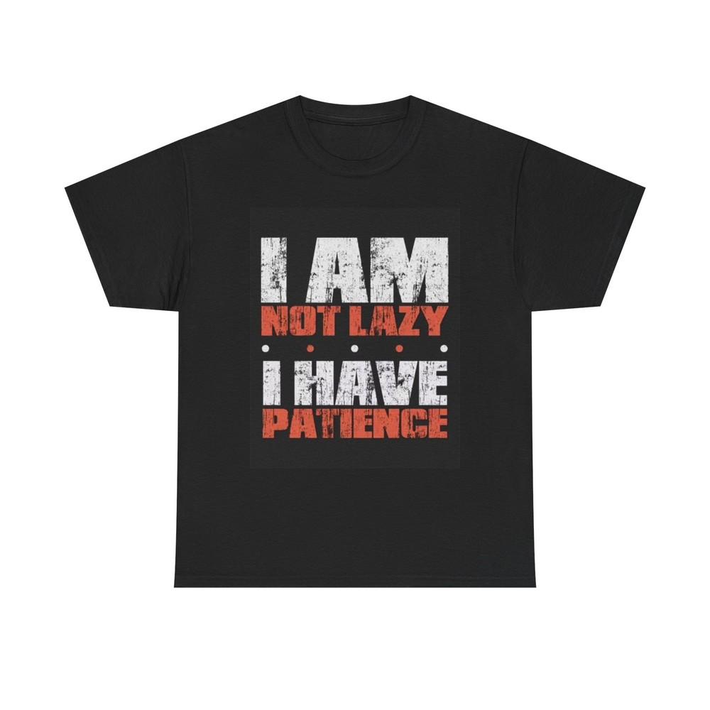 Im Not Lazy I Have Patience Graphic T Shirt Funny Unisex Heavy Cotton Tee