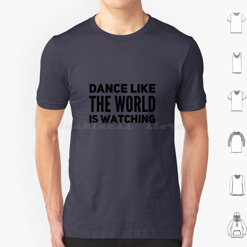 Dance Like The World Is Watching T Shirt 6xl Cotton Cool Tee Dance Theatre Sing Performer Dancer Singer Stage Show Musical