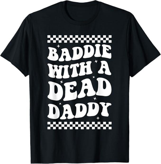 

Baddie With A Dead Daddy Dead Dad Club Funny Dark Humor T-Shirt 4XL