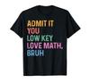Admit It You Low Key Love Math Bruh Funny Math Teacher TShirt Men Womens Summer Fashion Breathable Round Neck Short Sleeve Top