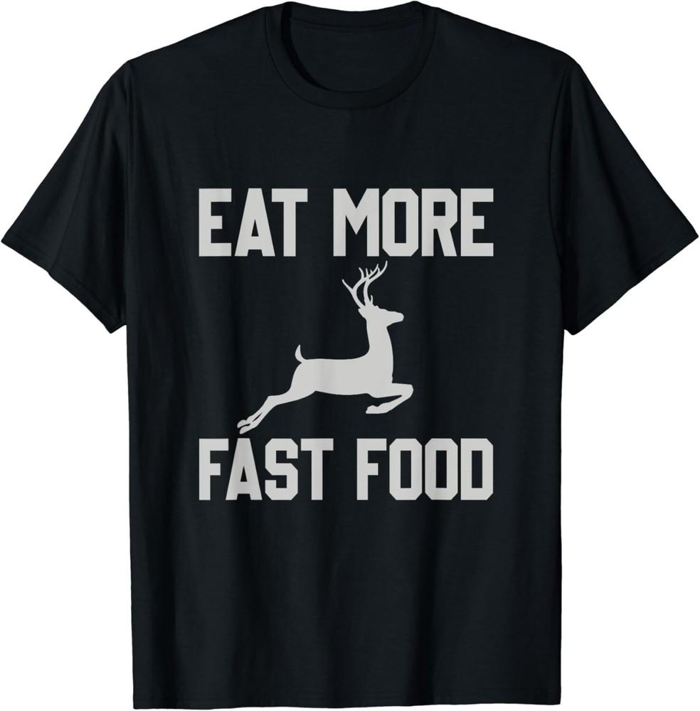 

Deer Hunting - Eat More Fast Food - Funny Gift For Hunters Gift Unisex T-Shirt M