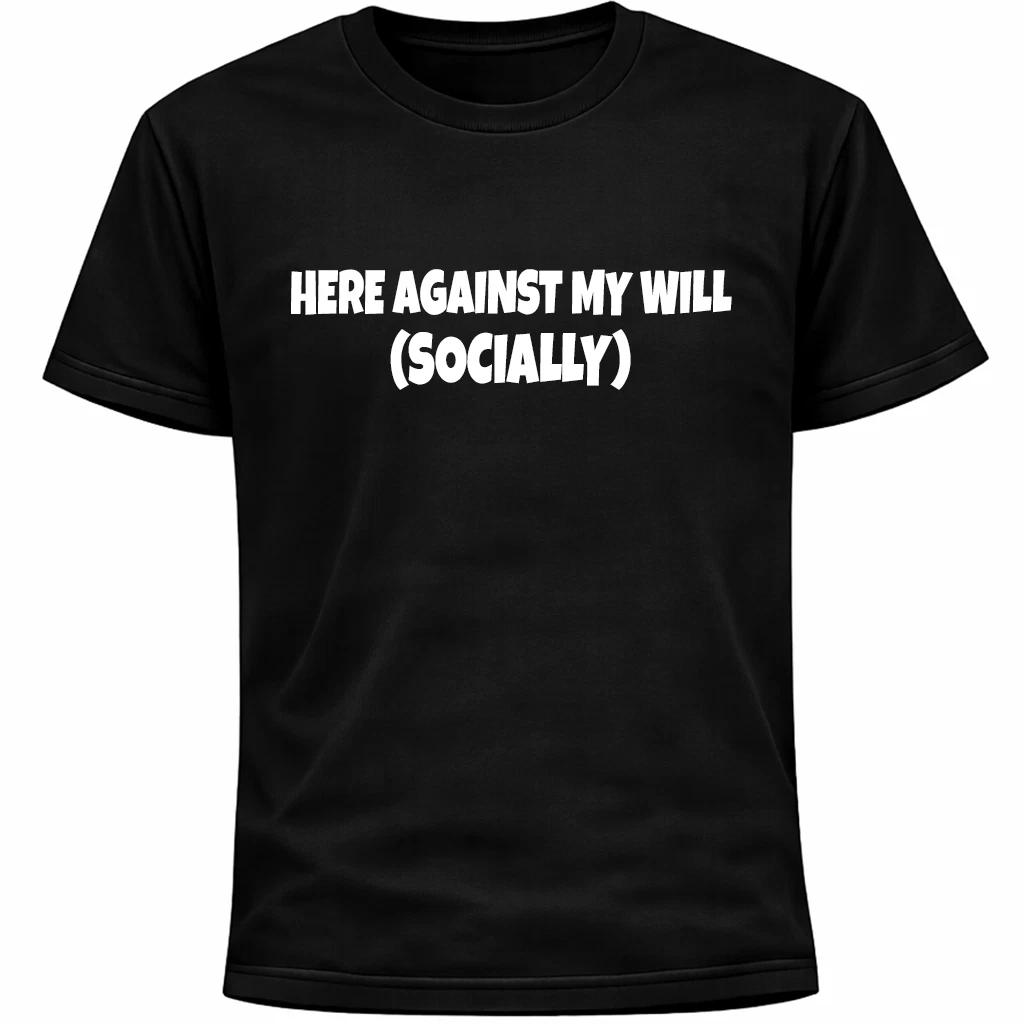 Here Against My Will Socially T-Shirt Introvert Humor Awkward Social Tee XL