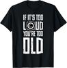 If It's Too Loud You're Too Old Speaker Music Novelty Humor T-Shirt