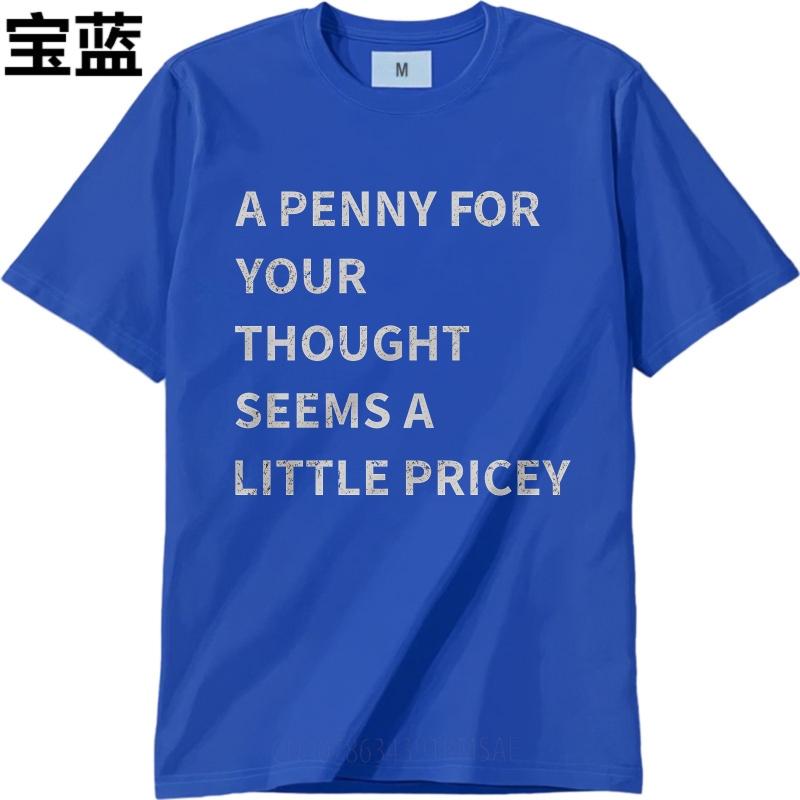 Man Brand tshirt Black Summer Unisex T Shirt A Penny For Your Thought Seems A Little Pricey Short Sleeve Adult Oneck Tshirt