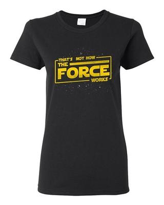 Ladies That's Not How The Force Works Dark Side Movie Parody DT T-Shirt Tee Unisex T-Shirt
