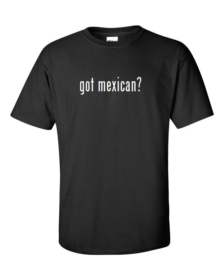 

Got Mexican  Cotton T-Shirt Shirt Solid Black White Funny Tee S M L XL 2XL 3XL XL