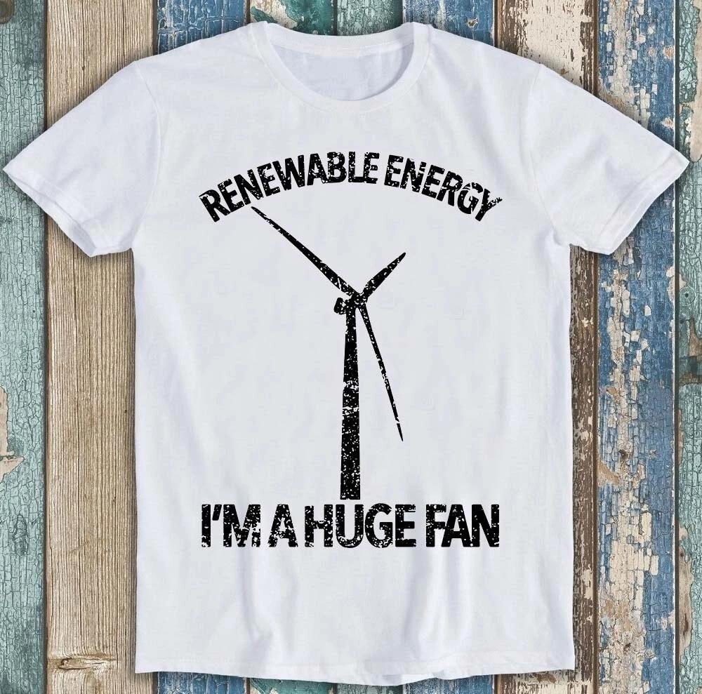 Renewable Energy Im A Huge Fan Climate Change Funny Gift Tee T Shirt 1848 S