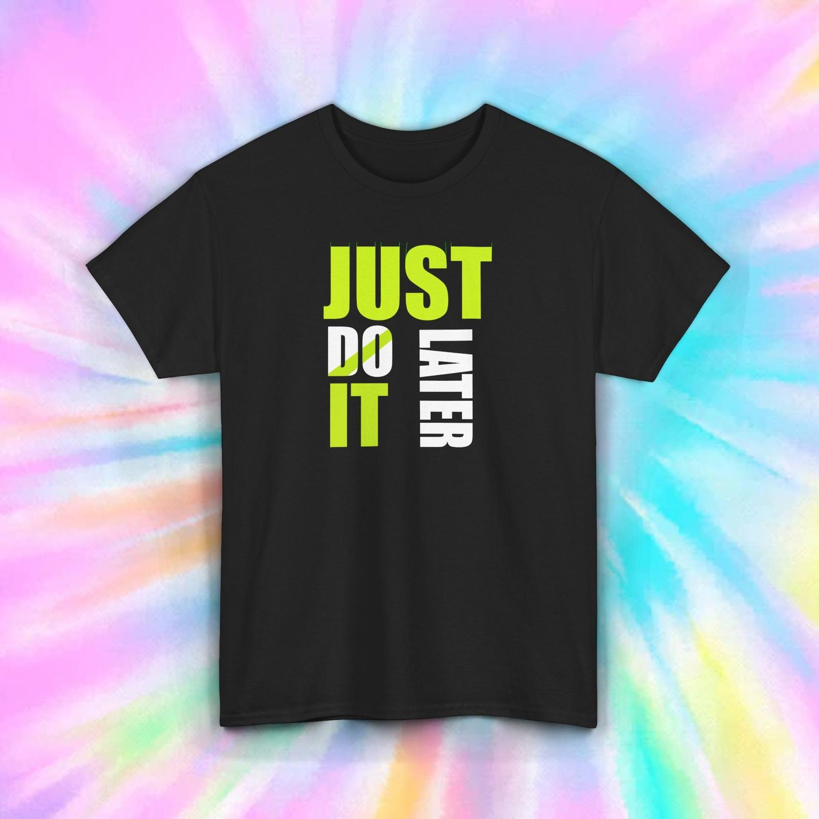 Just Do It Later Funny Sarcastic Motivational Lazy Quote Graphic Tee Shirt S-5XL S