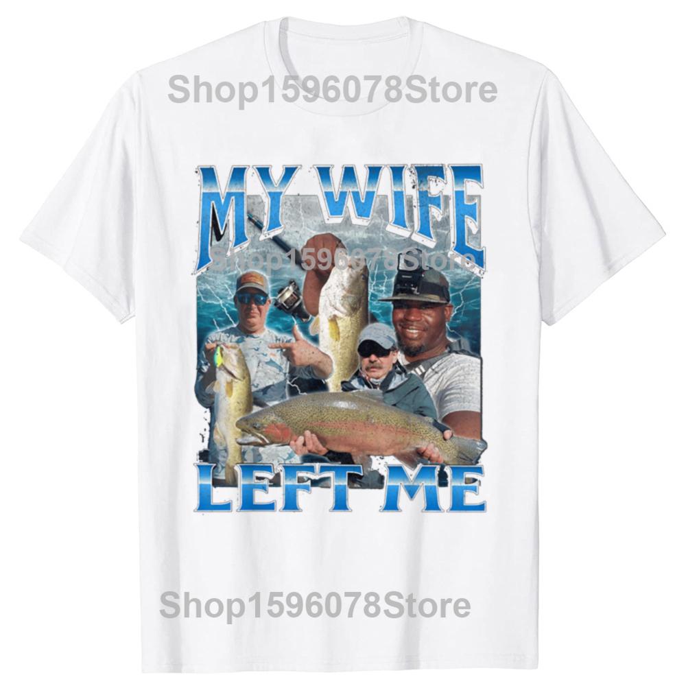 My Wife Left Me Funny Offensive Fishing Meme Bootleg Graphic TShirt Mens Fashion Fisherman Tee Summer Outdoor Clothes S