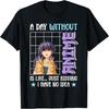 A Day Without Anime Is Like... Just Kidding, I Have No Idea T-Shirt