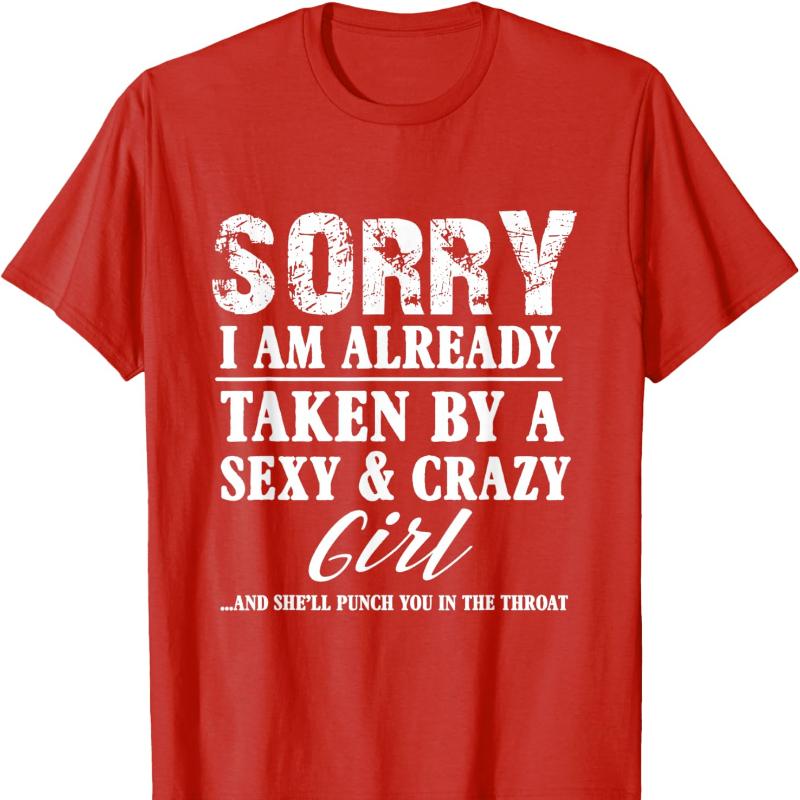 Sorry Im Already Taken By A Sexy and Crazy Girl Boyfriend Cotton TShirt Crew Neck Fashion Casual Novelty Trending Creative Tee