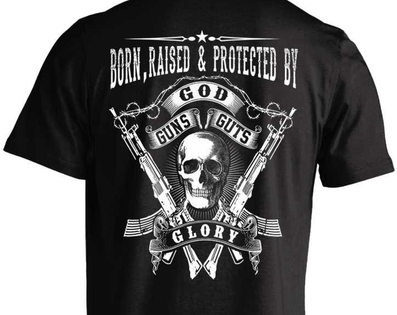 Born, Raised, and Protected by God, Guns, Guts, and Glory 2nd Amendment Gun Rights T shirt (Back Print) XL