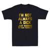 Im Not Always A Dick Just Kidding Go Fck Yourself Funny Saying Unisexs Tshirt