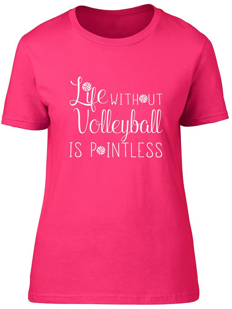 Life without Volleyball is Pointless Fitted Unisexs Ladies T Shirt
