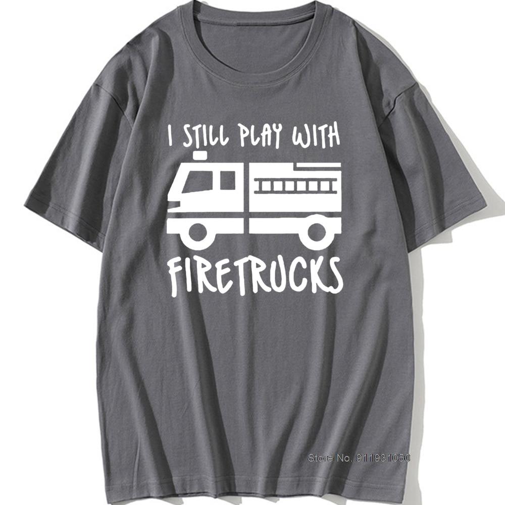 Cool Brand FireUnisex Firefighter I Still Play with Firetrucks T-Shirt Eat Sleep Fire Design T Shirt