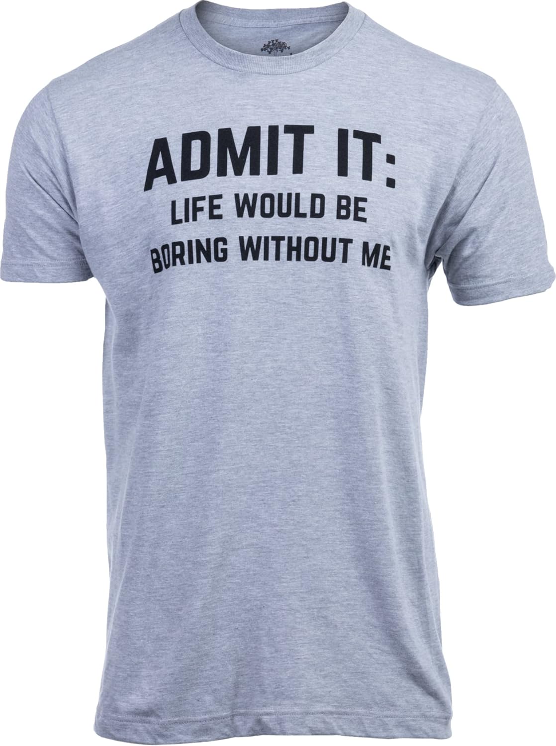 Admit it, Life Would be Boring Without Me | Funny Tee Shirt, Sarcastic Saying Humor Joke T-Shirt for Men Women S разноцветный