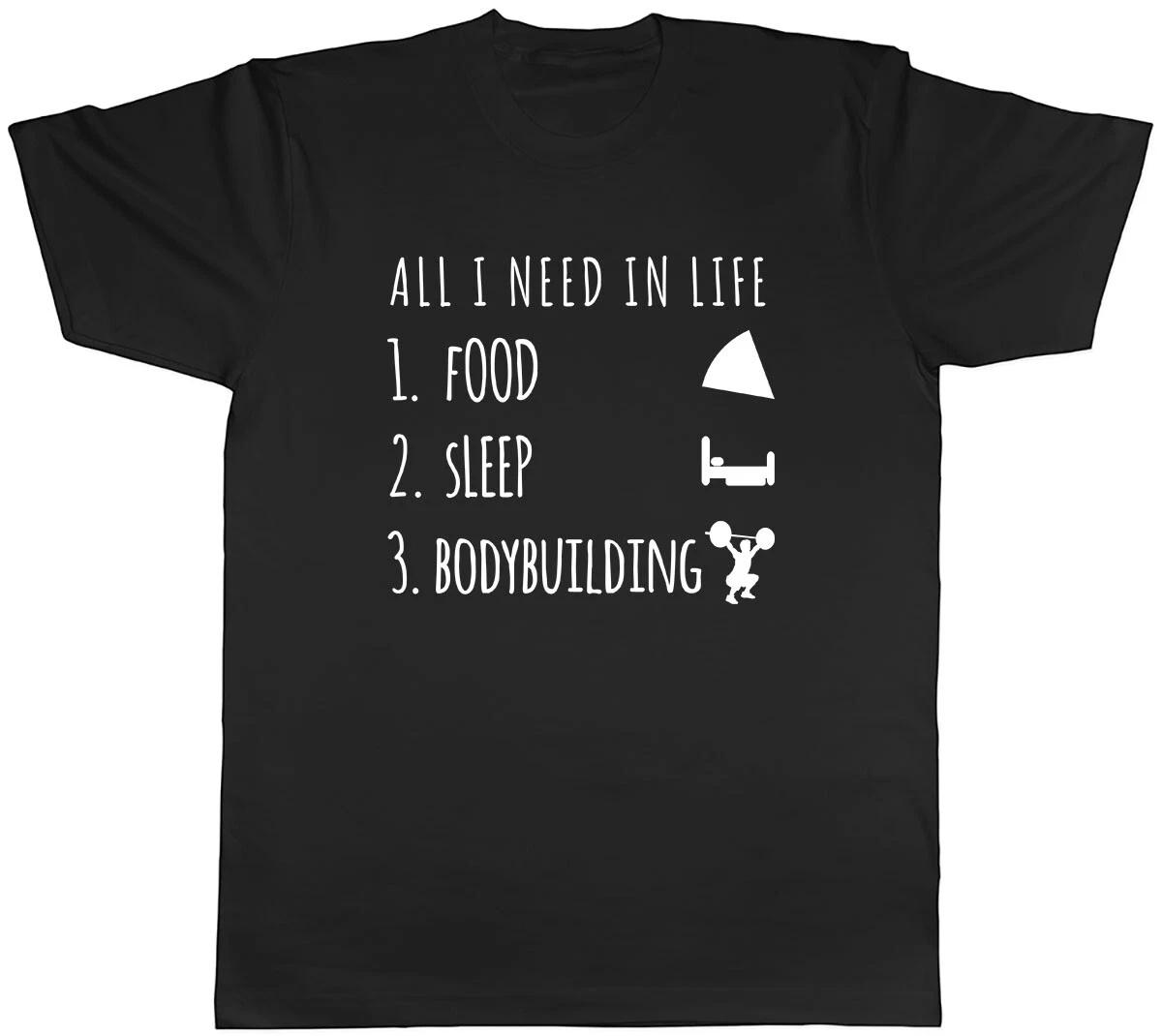All I Need in Life is Food Sleep and Bodybuilding Mens Unisex T-Shirt Tee XL