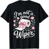 Inappropriate Im Not A Good Wiper Funny Adult Humor Tshirt