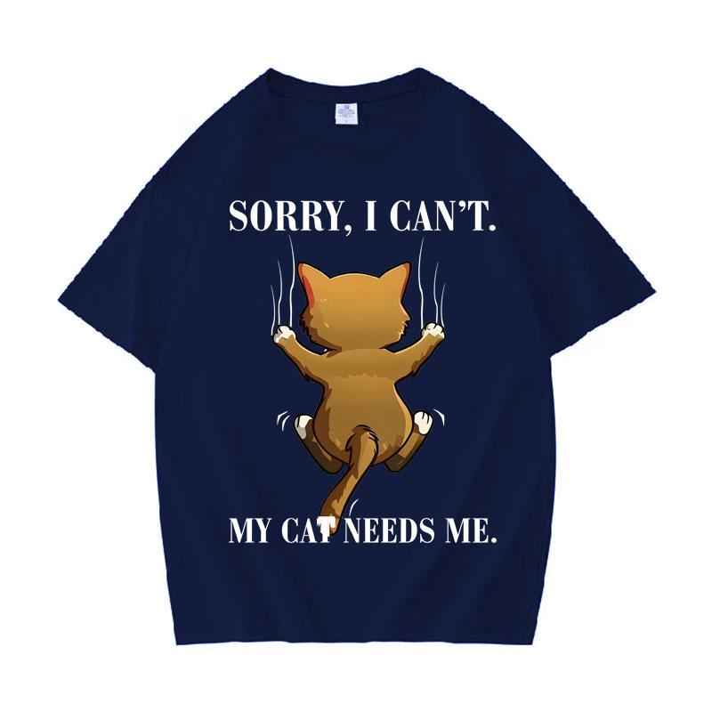 Trendy Graphic Sorry I Cant My Cat Needs Me Print T Shirt Unisexs Short Sleeve TShirt Daily High Quality Crewneck Casual Tshrit
