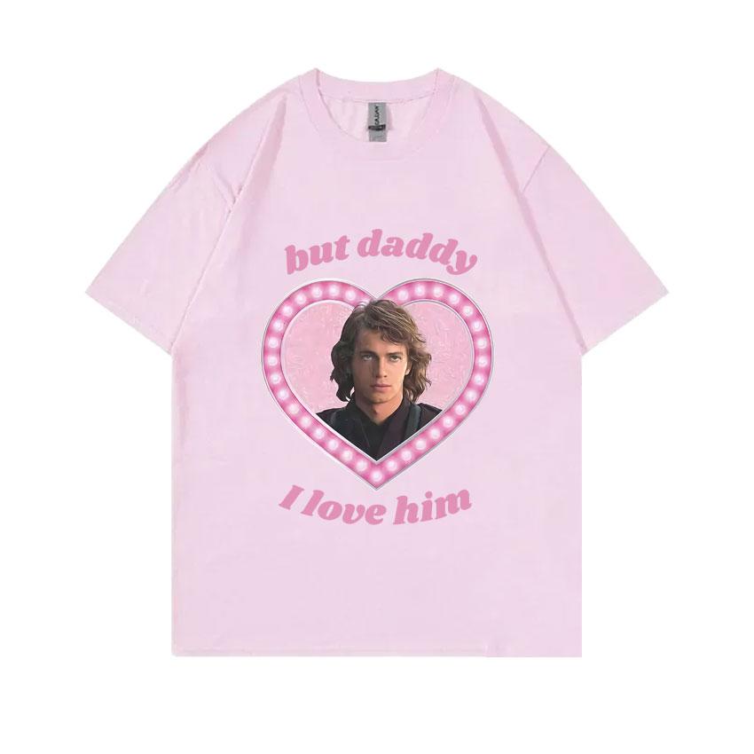 Anakin Skywalker But Daddy I Love Him Graphic T-shirt Unisex Women Fashion Oversized Streetwear Male Casual Soft Cotton T Shirts