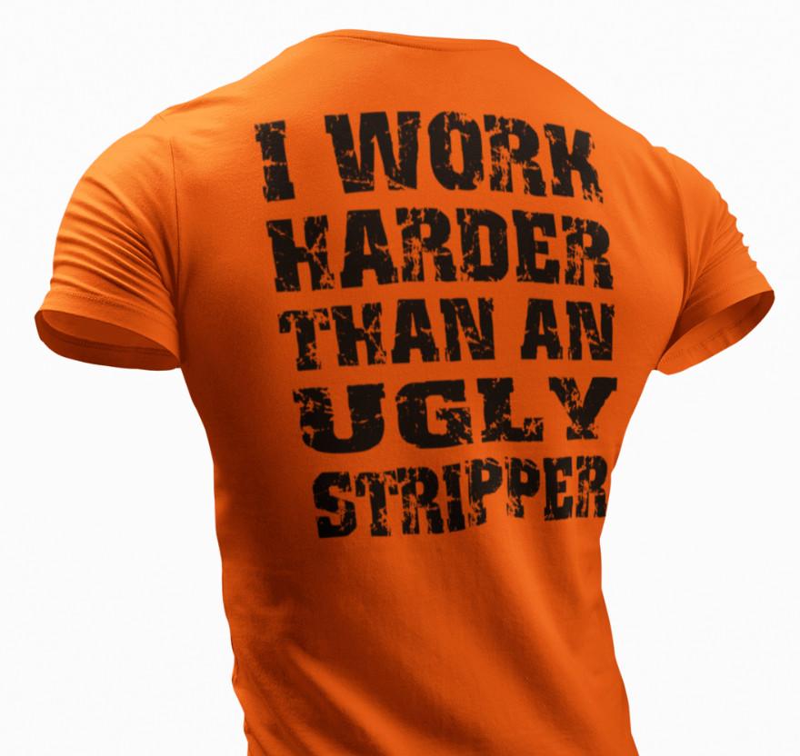 

I Work Harder Than an Ugly Stripper Funny T-shirt Work Humor Rude Sarcastic Tee 3XL