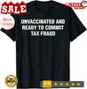 2025/Unvaccina<wbr/>ted and Ready To Commit Tax Fraud T-Shirt Unisex T-Shirt
