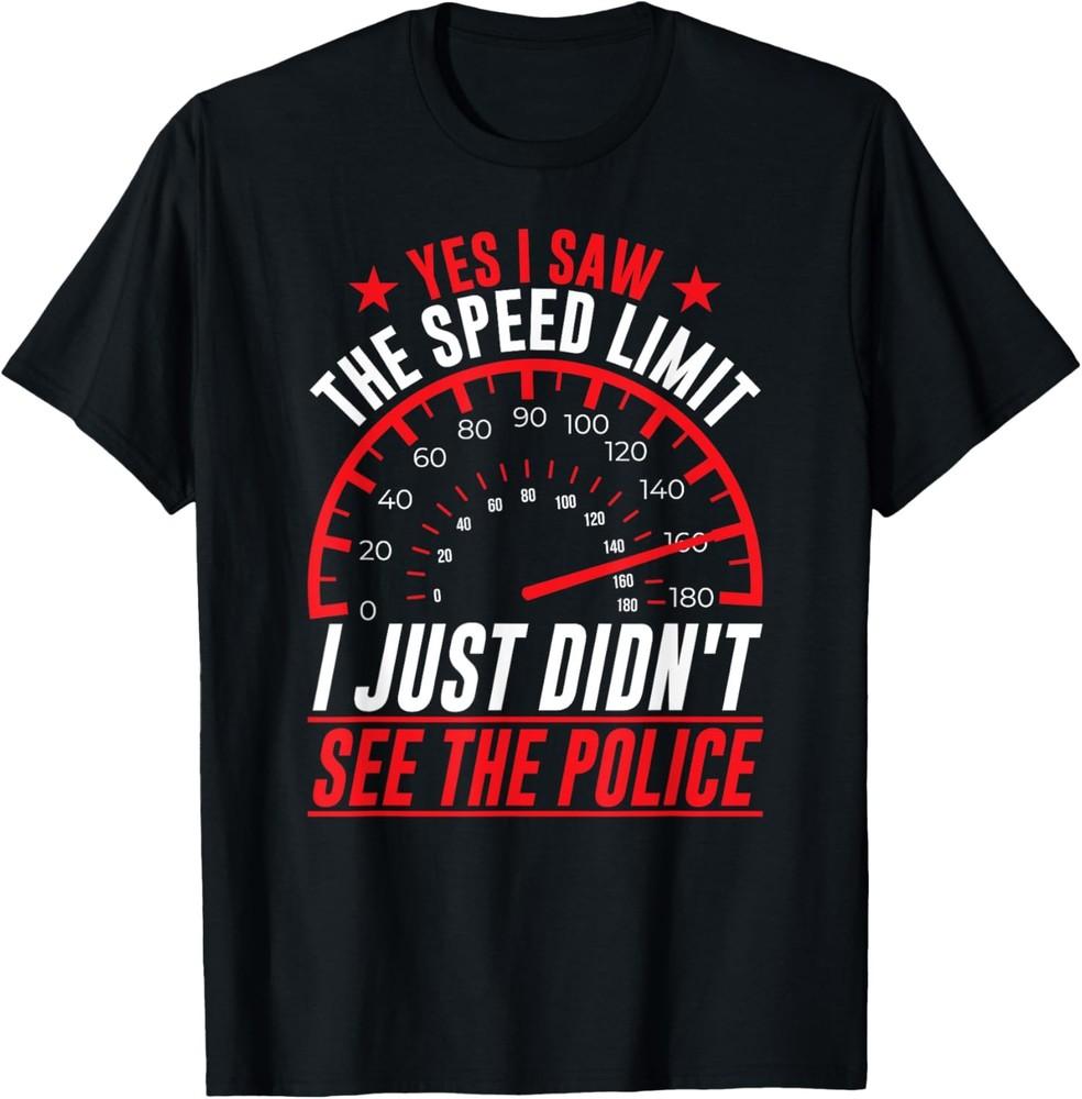 

Yes I Saw The Speed Limit Sayings Car Sarcastic Racing T-Shirt Unisex T-Shirt XL