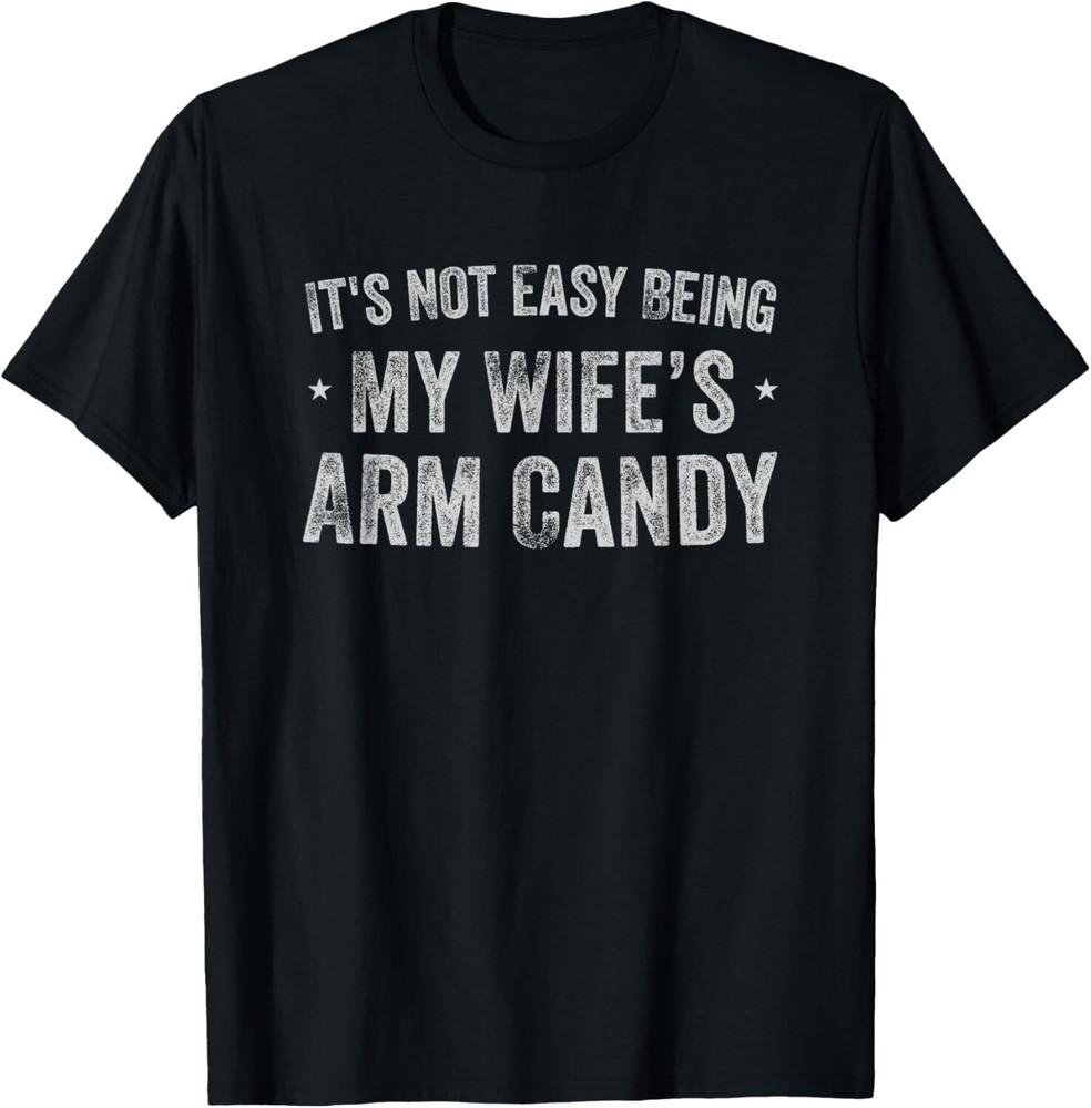 

It s Not Easy Being My Wife s Arm Candy Retro Funny Husband Gift Unisex T-Shirt 2XL