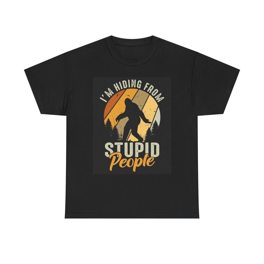 I m Hiding From Stupid People Bigfoot T Shirt Funny Outdoors Unisex Heavy Cotton Unisex T-Shirt S