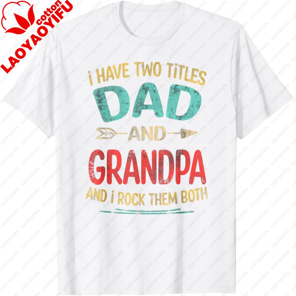 I Have Two Titles Dad and Grandpa Fathers Day Grandpa Gift TShirt Fashion Loose Men TShirt Harajuku Streetwear Casual Clothing