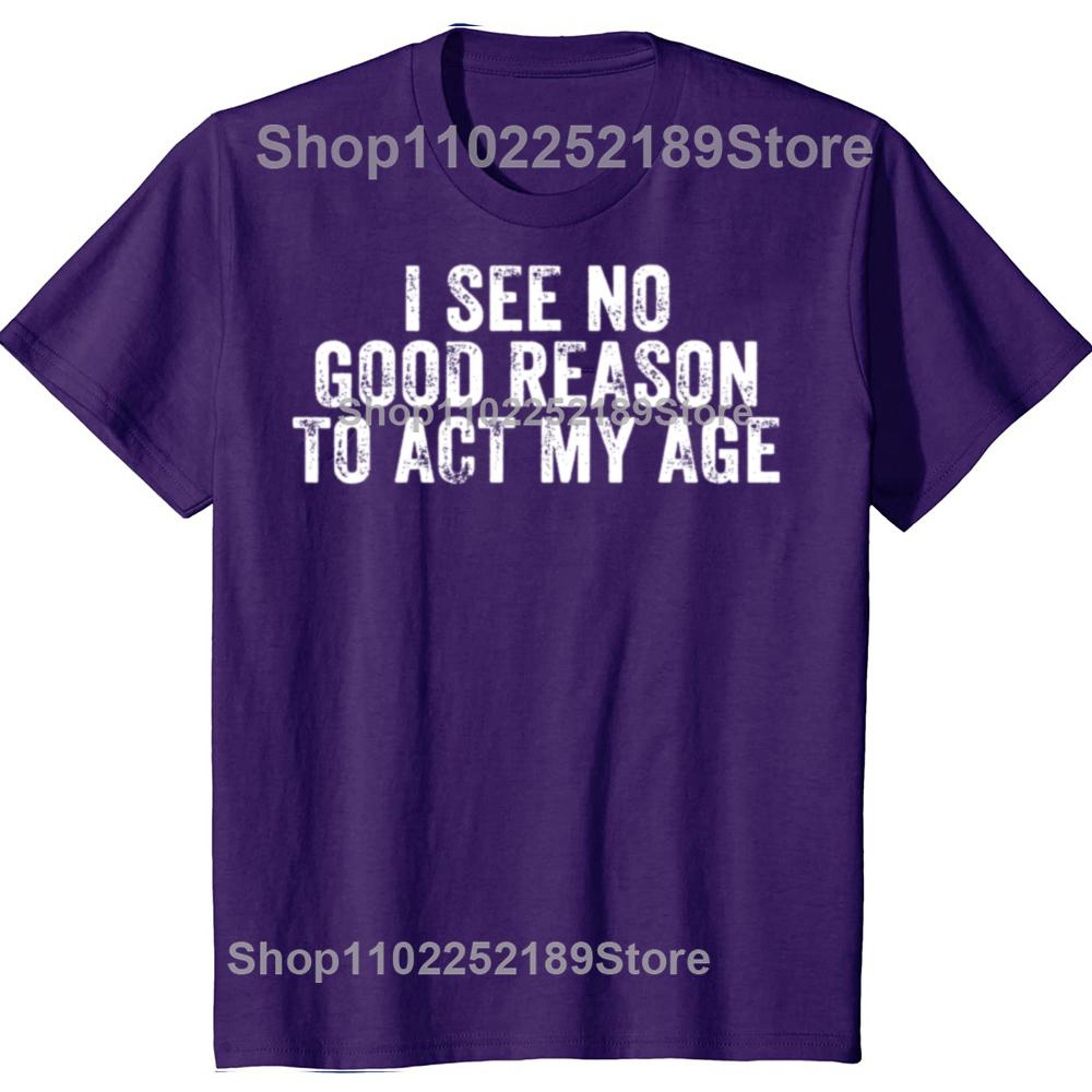 

Funny I See No Good Reason To Act My Age Humor Distressed T-Shirt Customizable Print on Demand T Shirts Camiseta Hombre XL