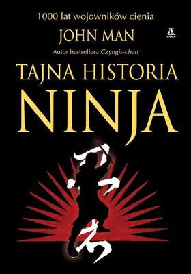 The Secret History of the Ninja: 1000 Years of Shadow Warriors