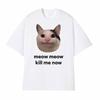 Meow Meow Kill Me Now Polite Funny Cute Cat Meme Tshirts Unisexs Casual Humor Short Sleeve T Shirt Unisex 100 Cotton Tops Tshirt