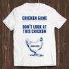 Chicken Game Don T Look At This Over Joke Funny Retro Cool Top Shirt C505 Vintage Unisex Designer Clothes Soft Versatile