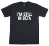 I'm Still In Beta Geeky Funny Mens Loose Fit Cotton T-Shirt