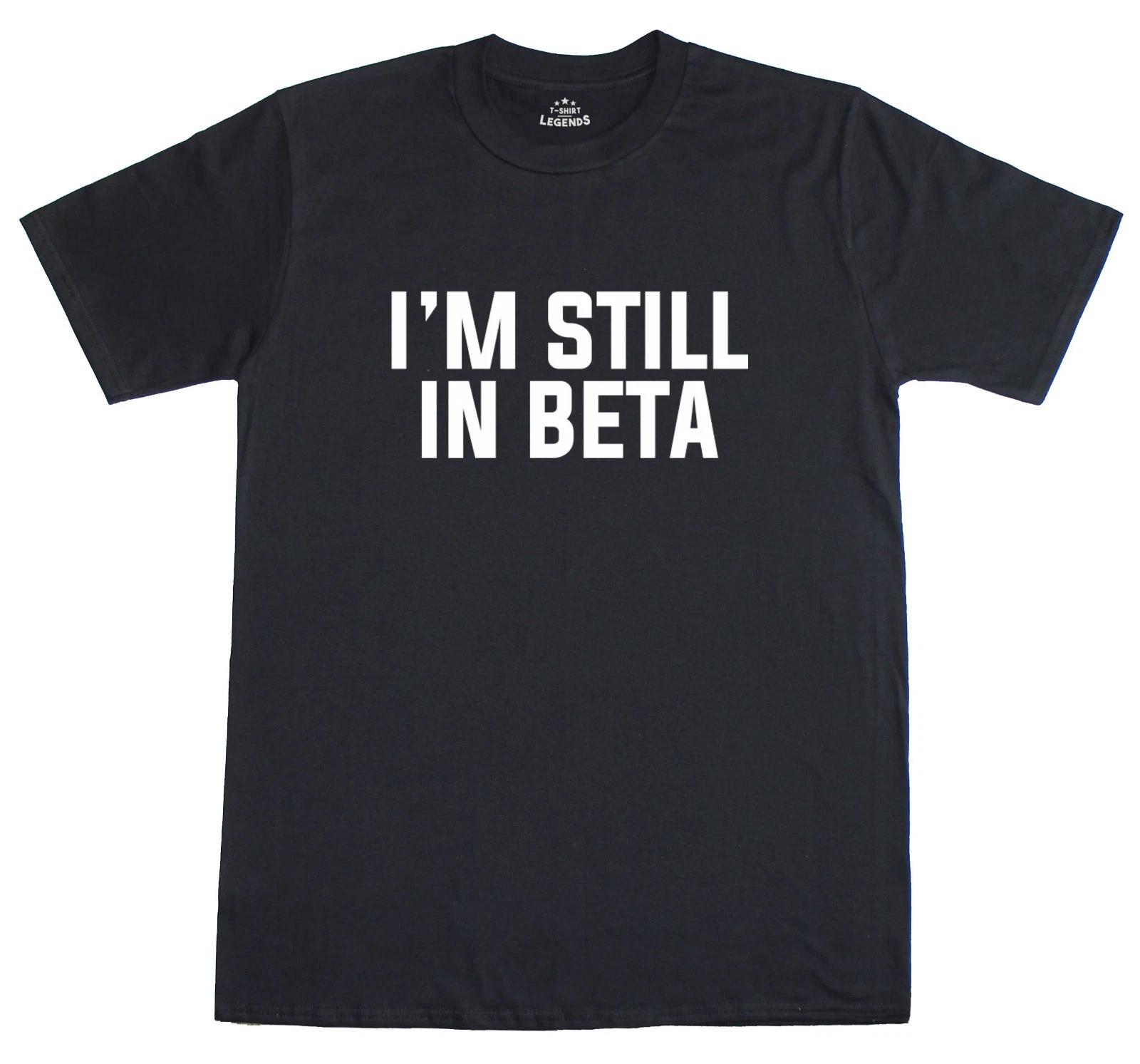 I m Still In Beta Geeky Funny Mens Loose Fit Cotton T-Shirt S