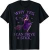 Why Yes I Can Drive a Stick Funny Halloween Witch Women Girl T-Shirt