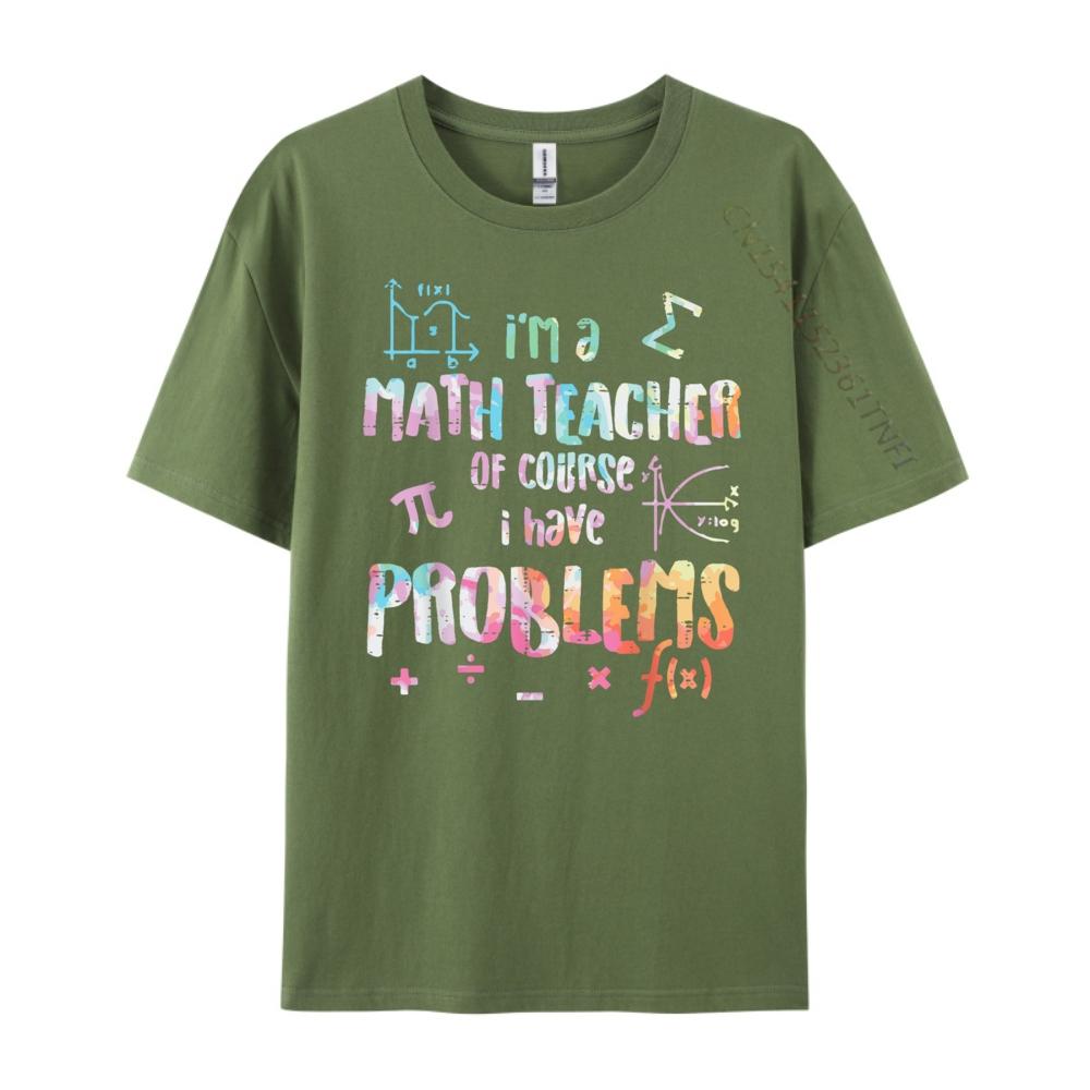 Im A Math Teacher Of Course I Have Problems Funny Men Women Mens Shirts Graphic Tee High Quality Mens TShirt Creative