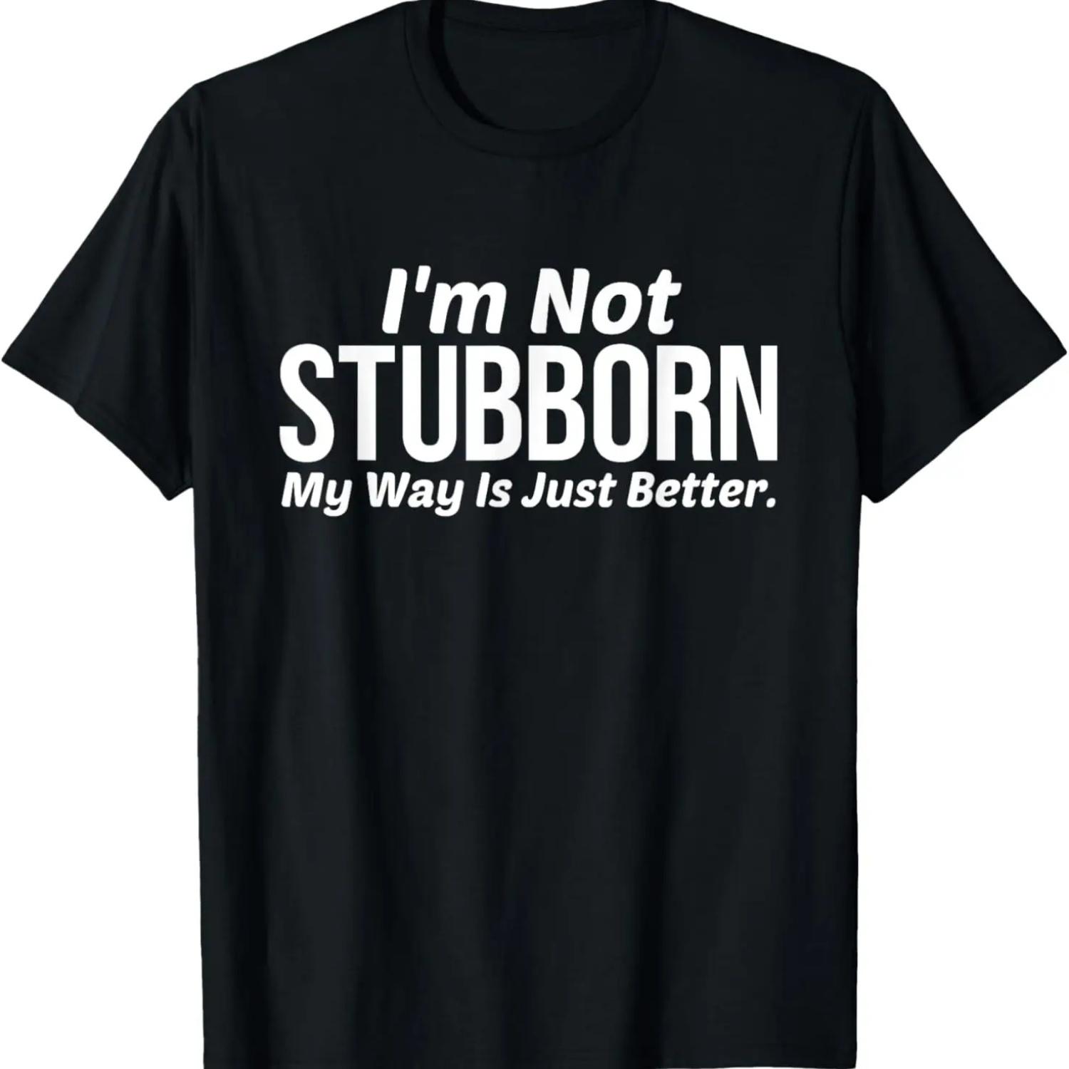 I m Not Stubborn My Way Is Just Better - Funny T-Shirt S